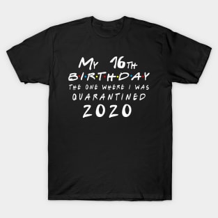 Quarantine 16th Birthday 2020 The one here I was Quarantined T-Shirt